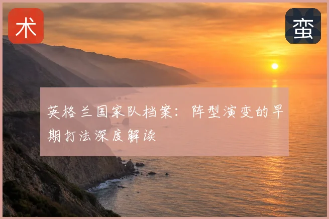 英格兰国家队档案:阵型演变的早期打法深度解读