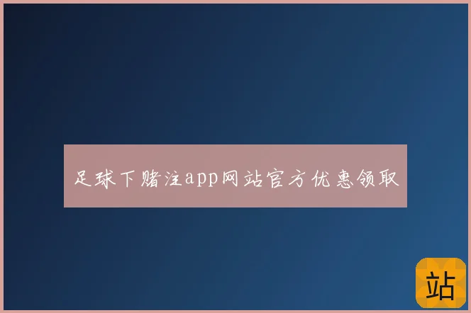 足球下赌注app网站官方优惠领取